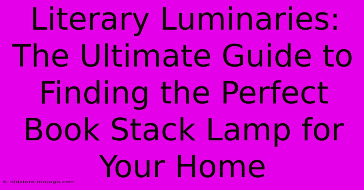 Literary Luminaries: The Ultimate Guide To Finding The Perfect Book Stack Lamp For Your Home