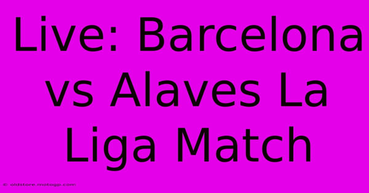 Live: Barcelona Vs Alaves La Liga Match