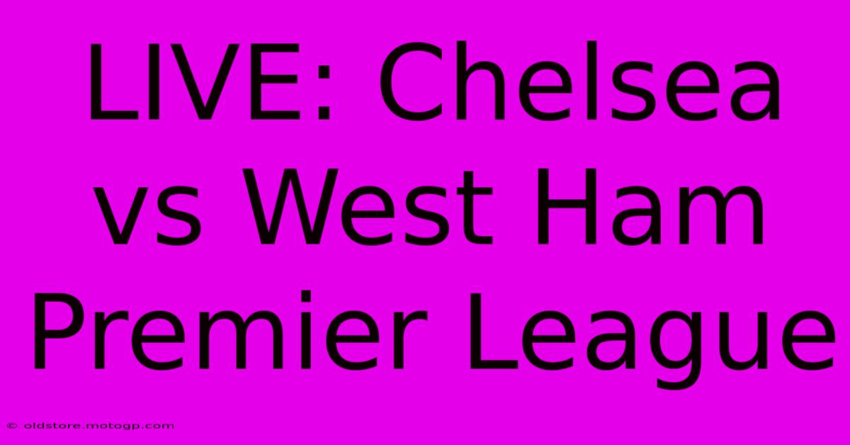 LIVE: Chelsea Vs West Ham Premier League