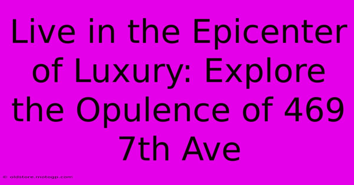 Live In The Epicenter Of Luxury: Explore The Opulence Of 469 7th Ave