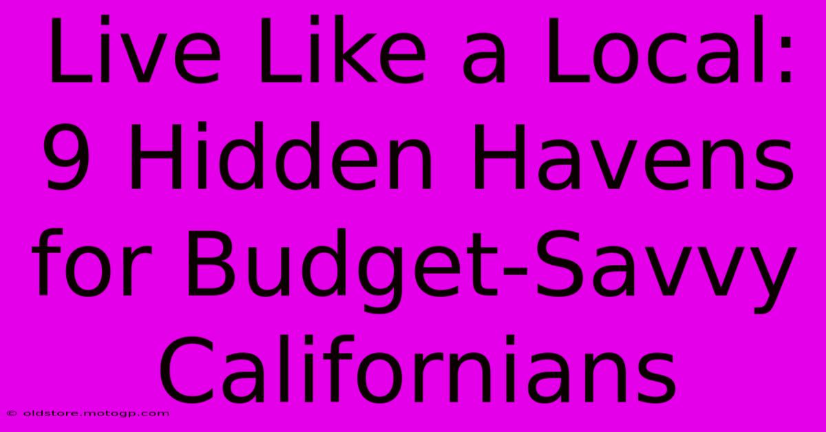 Live Like A Local: 9 Hidden Havens For Budget-Savvy Californians