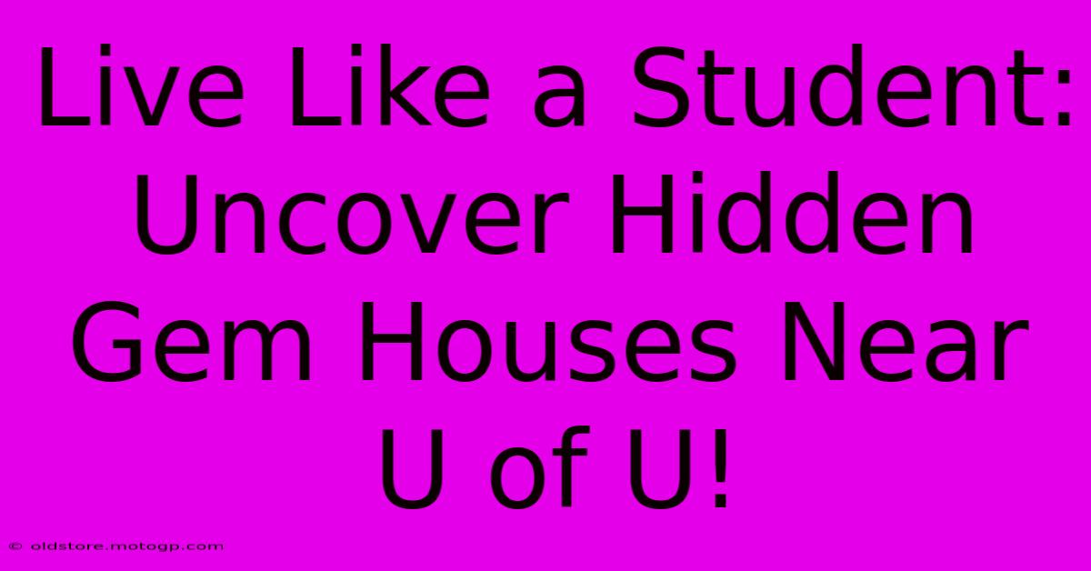 Live Like A Student: Uncover Hidden Gem Houses Near U Of U!