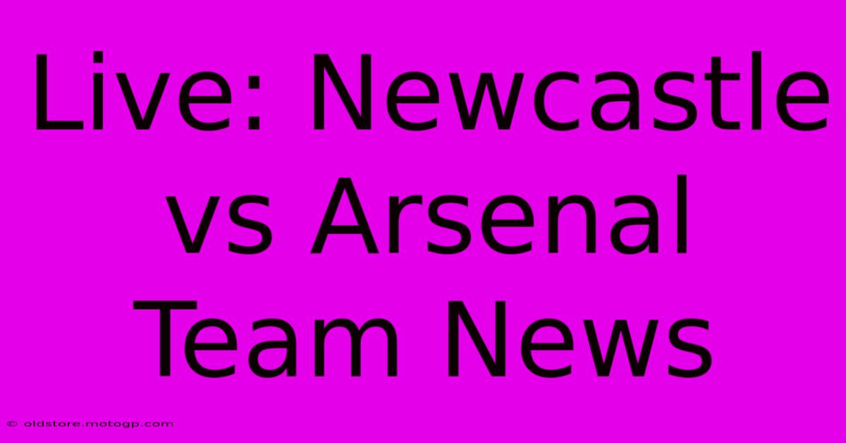 Live: Newcastle Vs Arsenal Team News