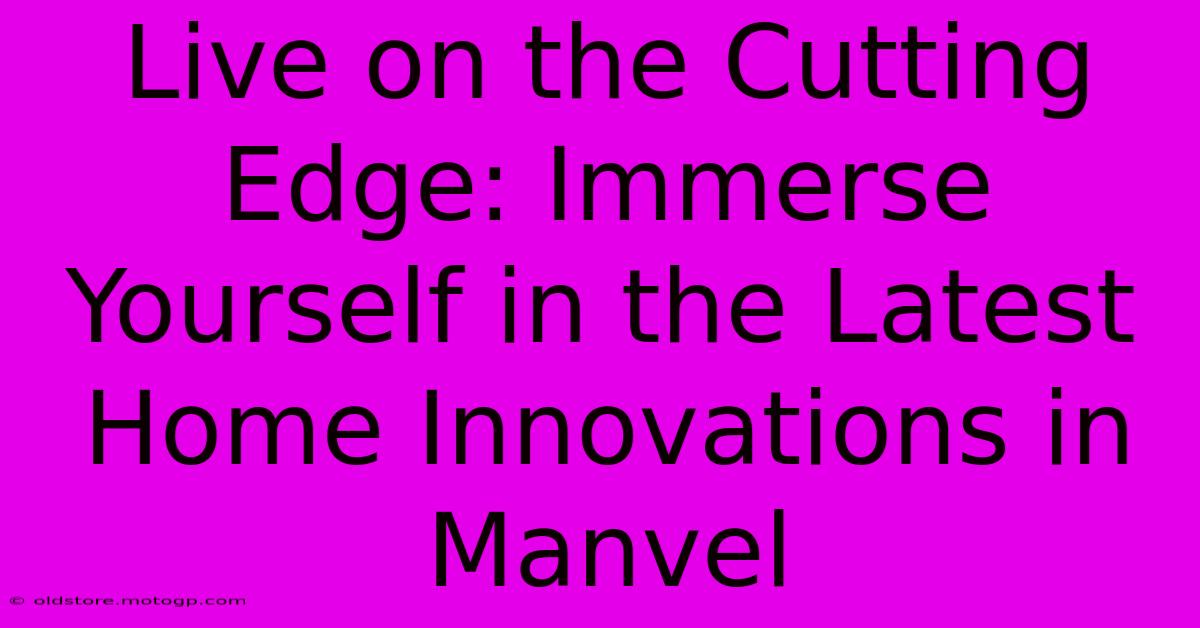 Live On The Cutting Edge: Immerse Yourself In The Latest Home Innovations In Manvel