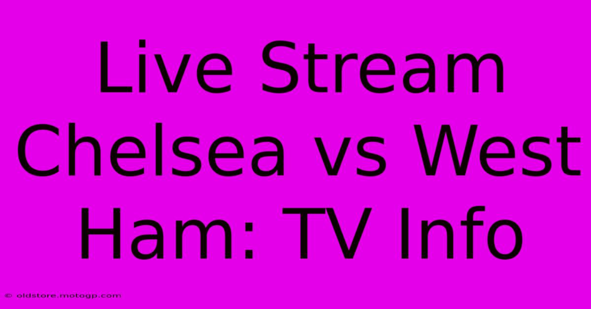 Live Stream Chelsea Vs West Ham: TV Info