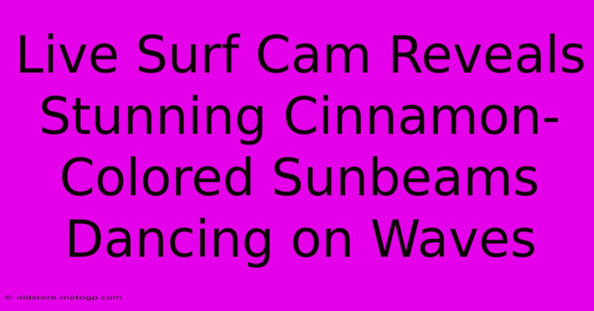 Live Surf Cam Reveals Stunning Cinnamon-Colored Sunbeams Dancing On Waves