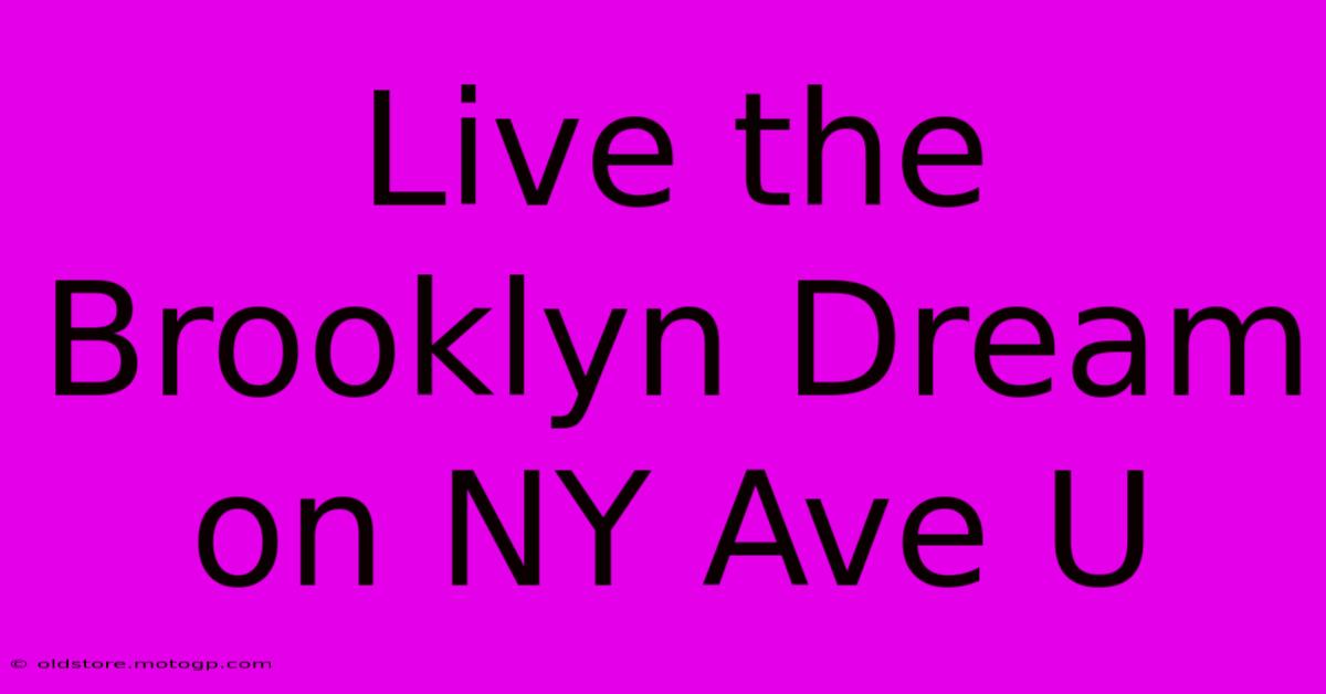 Live The Brooklyn Dream On NY Ave U