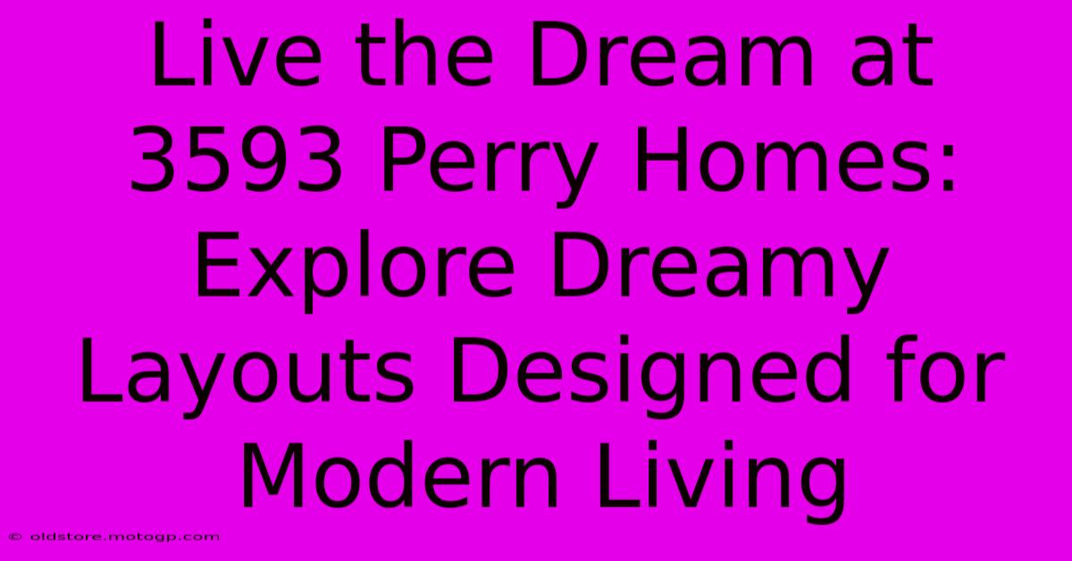 Live The Dream At 3593 Perry Homes: Explore Dreamy Layouts Designed For Modern Living