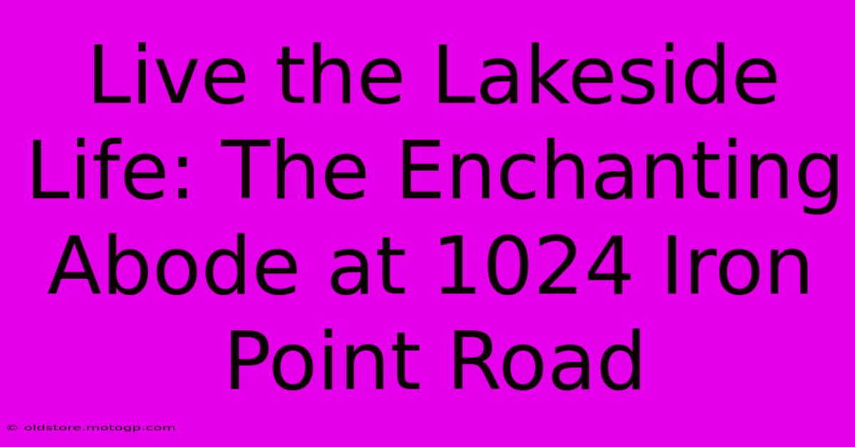 Live The Lakeside Life: The Enchanting Abode At 1024 Iron Point Road