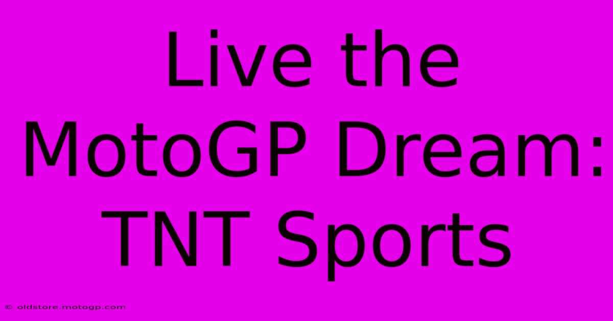 Live The MotoGP Dream: TNT Sports