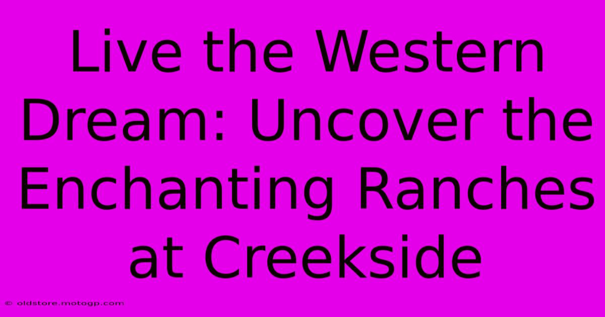 Live The Western Dream: Uncover The Enchanting Ranches At Creekside