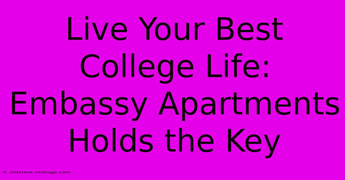 Live Your Best College Life: Embassy Apartments Holds The Key