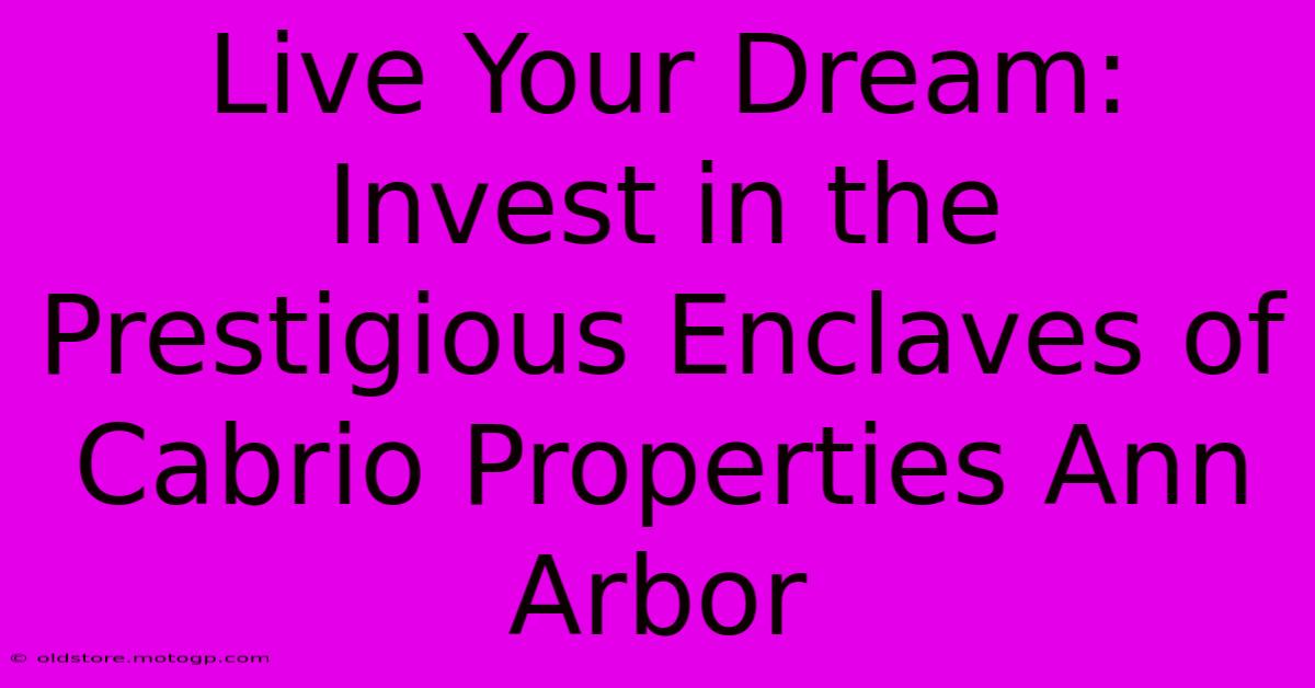 Live Your Dream: Invest In The Prestigious Enclaves Of Cabrio Properties Ann Arbor