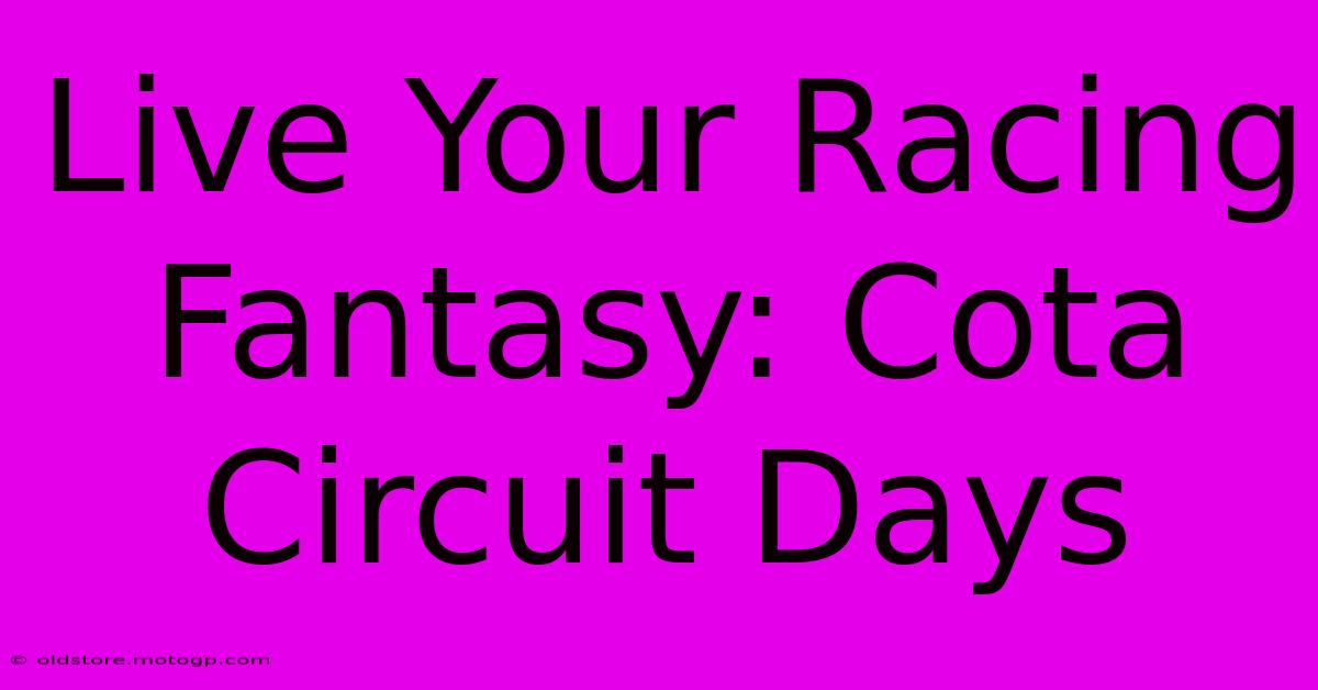 Live Your Racing Fantasy: Cota Circuit Days