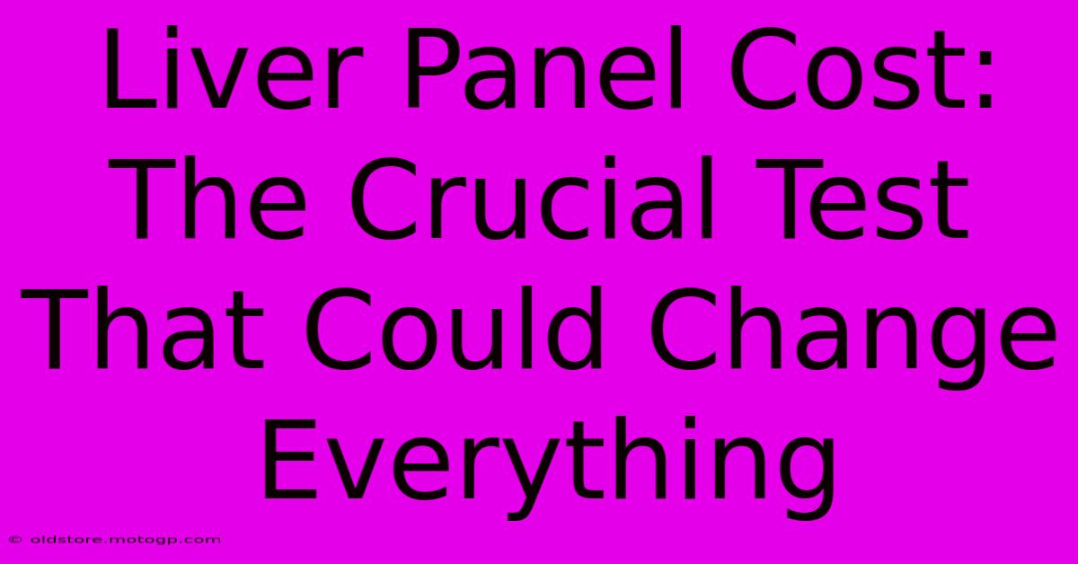 Liver Panel Cost: The Crucial Test That Could Change Everything