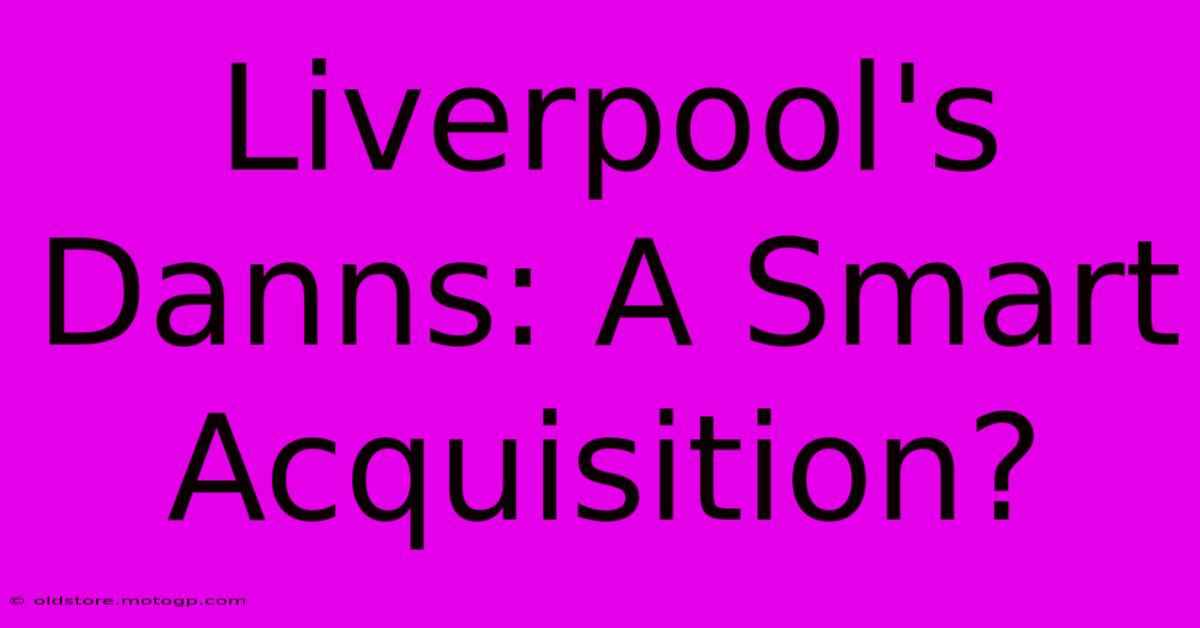 Liverpool's Danns: A Smart Acquisition?