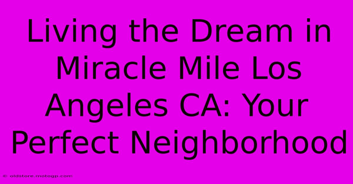 Living The Dream In Miracle Mile Los Angeles CA: Your Perfect Neighborhood