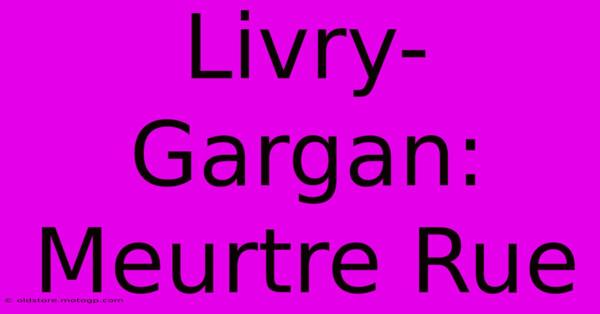 Livry-Gargan: Meurtre Rue