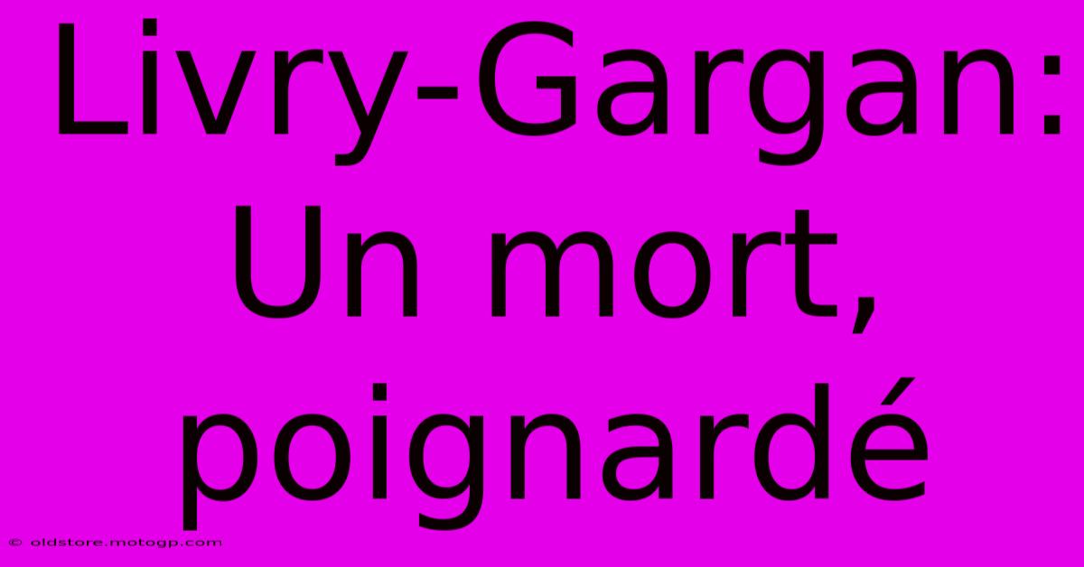 Livry-Gargan: Un Mort, Poignardé