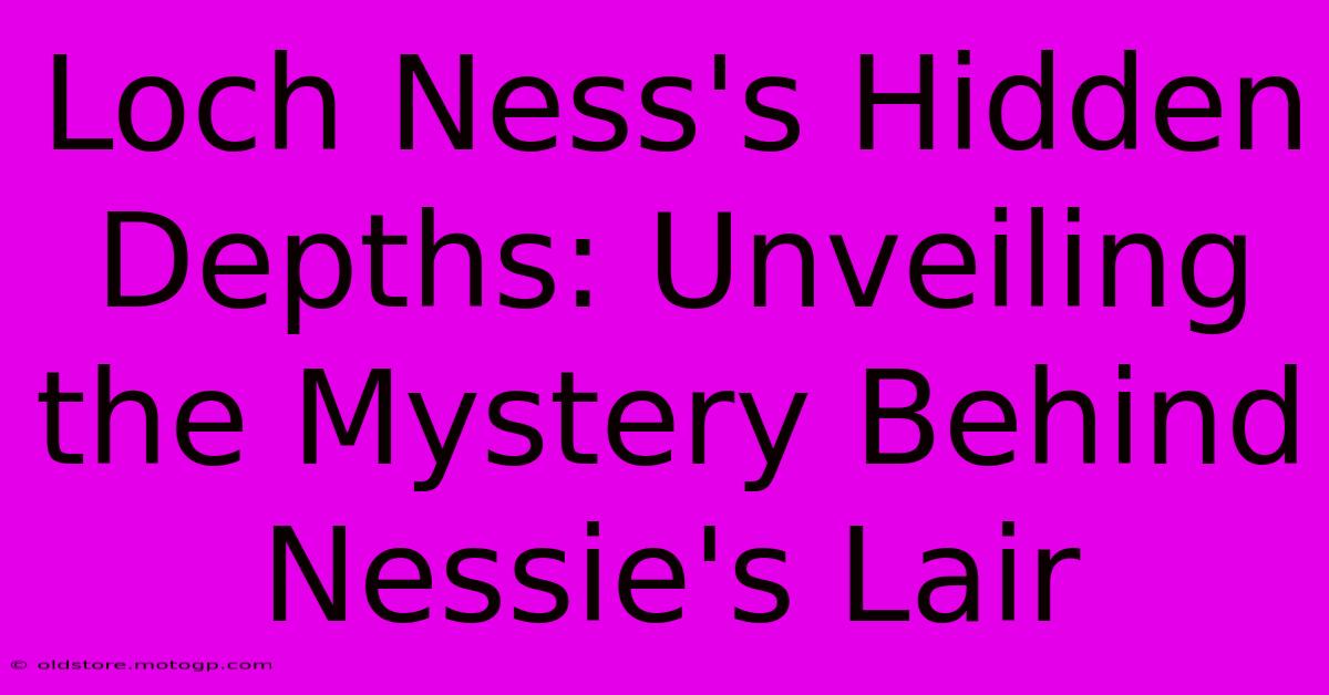 Loch Ness's Hidden Depths: Unveiling The Mystery Behind Nessie's Lair