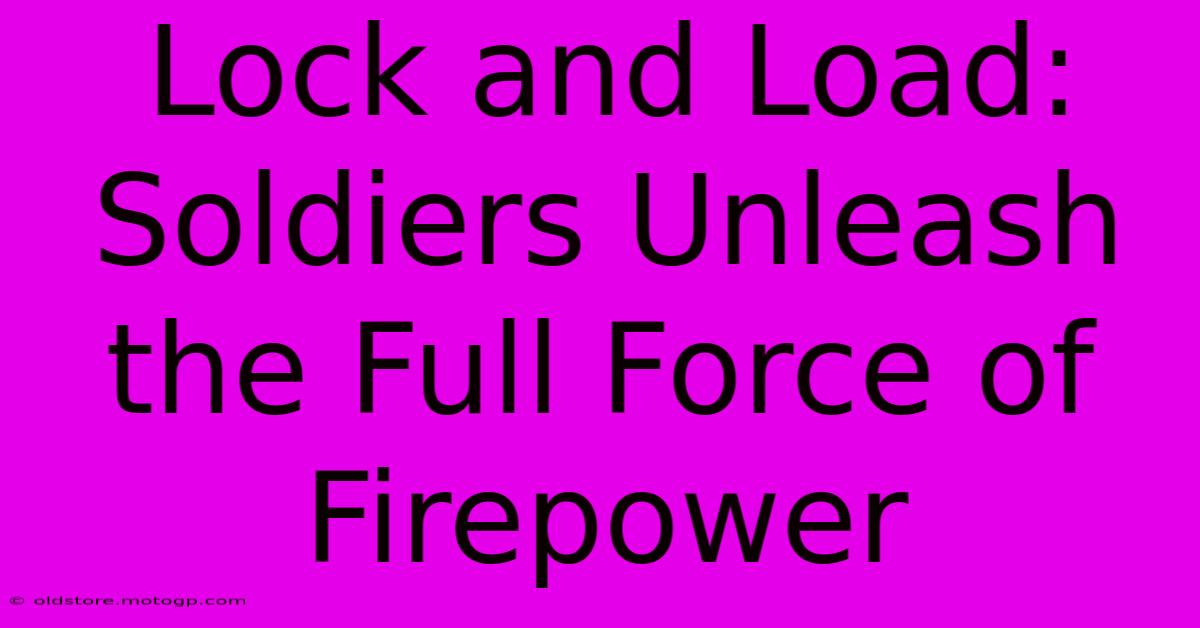 Lock And Load: Soldiers Unleash The Full Force Of Firepower