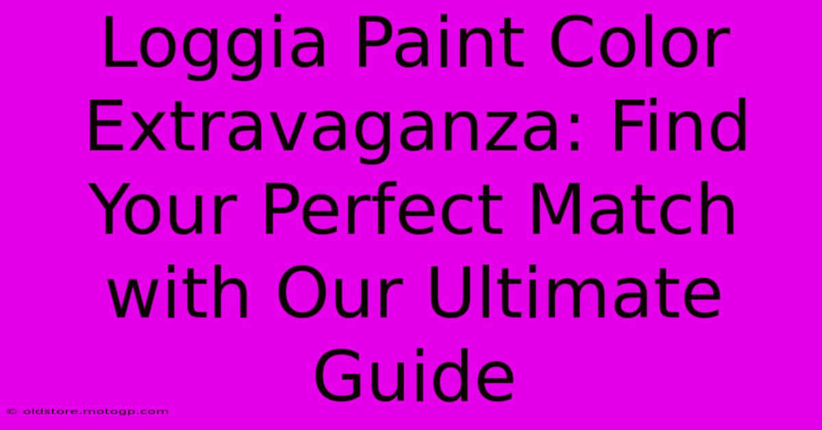 Loggia Paint Color Extravaganza: Find Your Perfect Match With Our Ultimate Guide