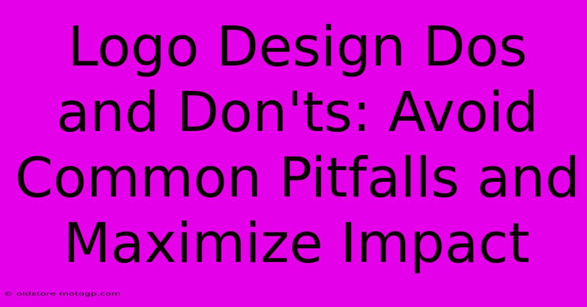 Logo Design Dos And Don'ts: Avoid Common Pitfalls And Maximize Impact