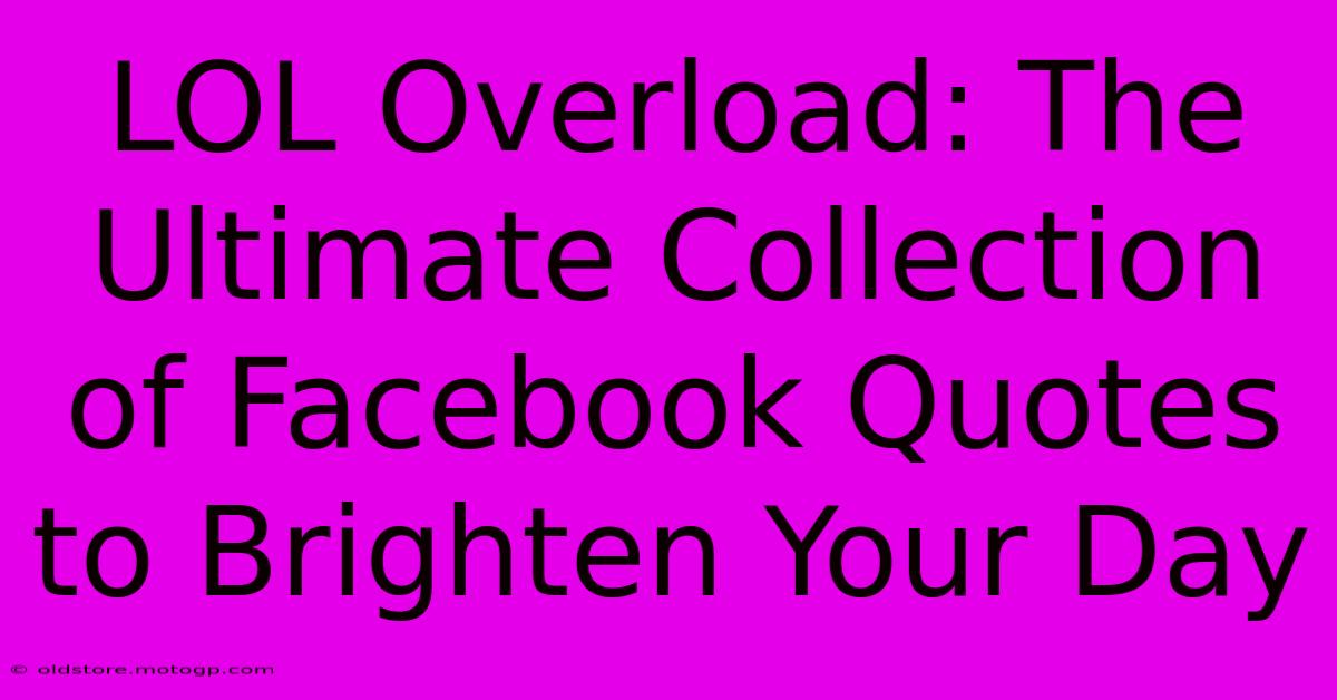 LOL Overload: The Ultimate Collection Of Facebook Quotes To Brighten Your Day