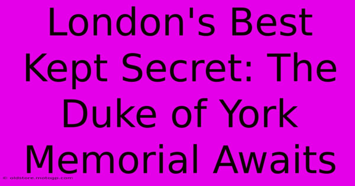 London's Best Kept Secret: The Duke Of York Memorial Awaits