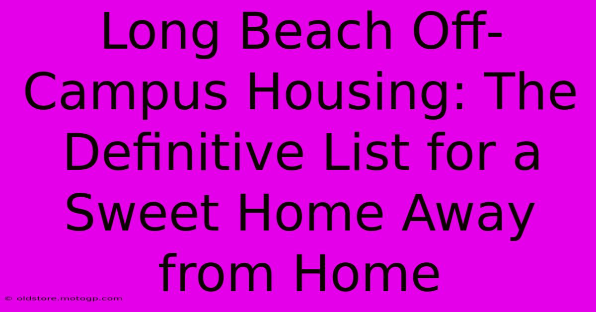 Long Beach Off-Campus Housing: The Definitive List For A Sweet Home Away From Home