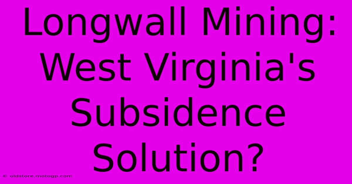 Longwall Mining:  West Virginia's Subsidence Solution?