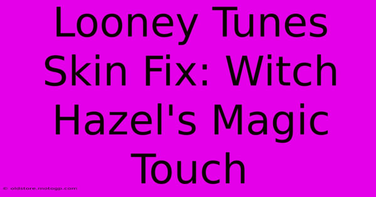 Looney Tunes Skin Fix: Witch Hazel's Magic Touch