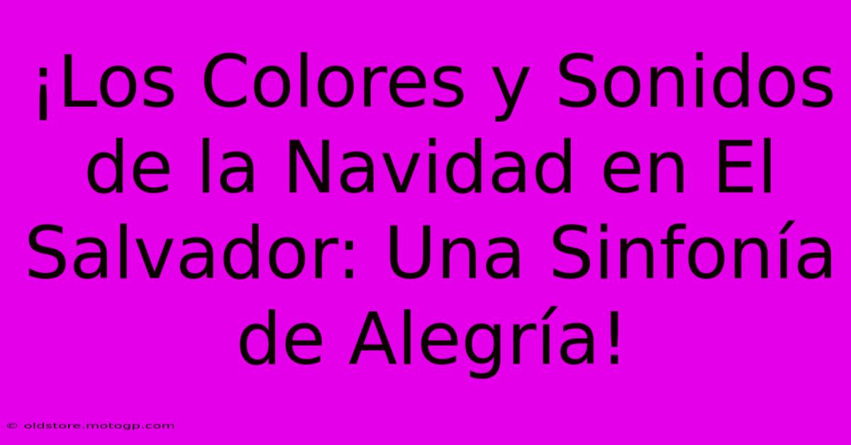 ¡Los Colores Y Sonidos De La Navidad En El Salvador: Una Sinfonía De Alegría!