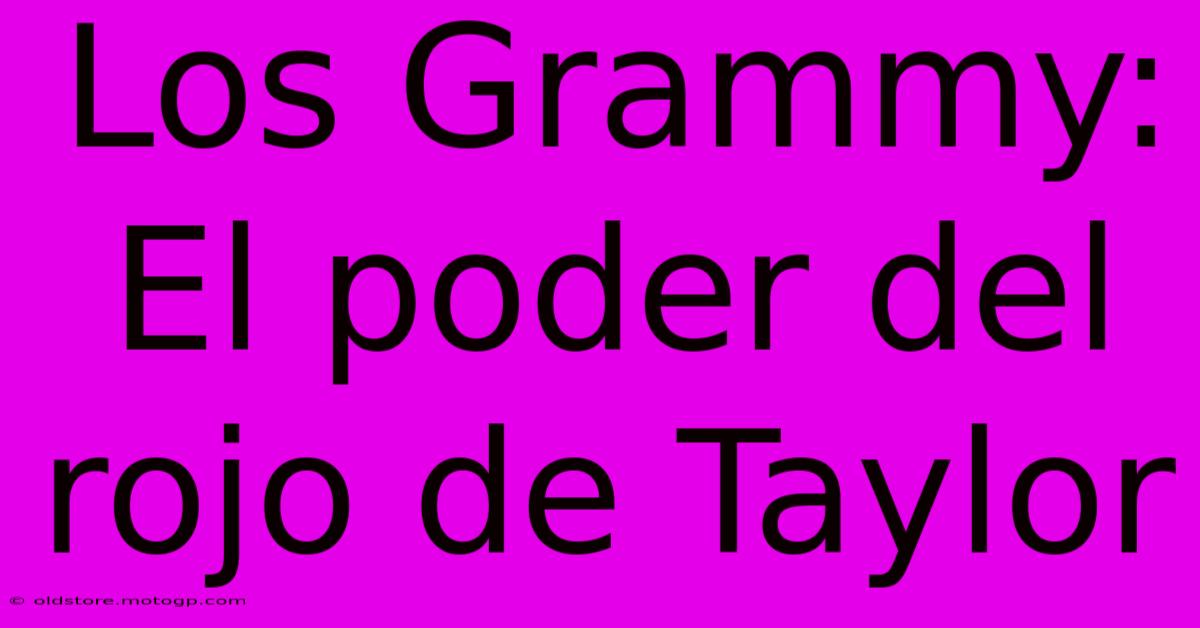 Los Grammy: El Poder Del Rojo De Taylor