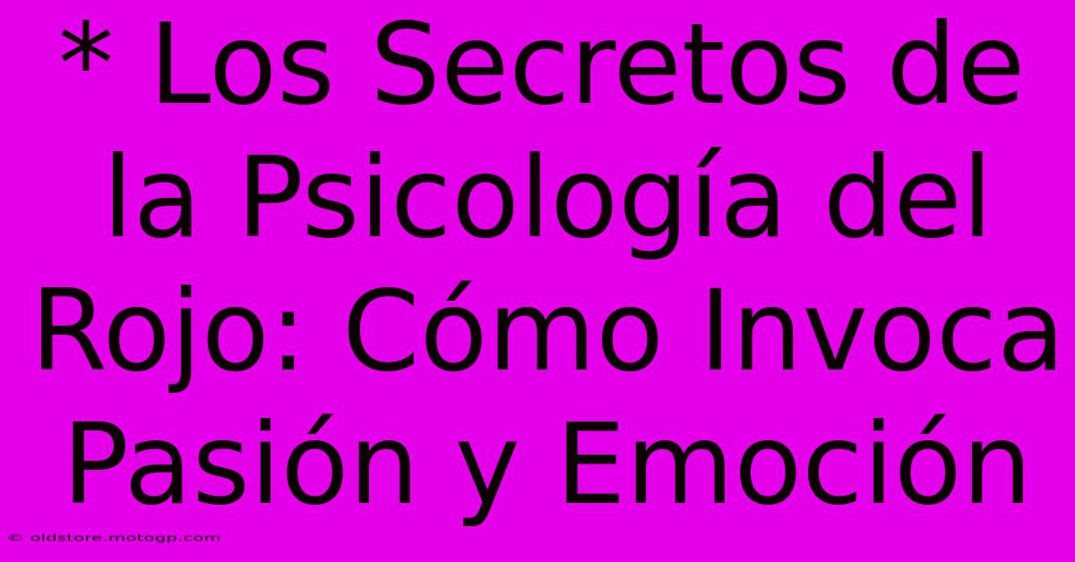 * Los Secretos De La Psicología Del Rojo: Cómo Invoca Pasión Y Emoción