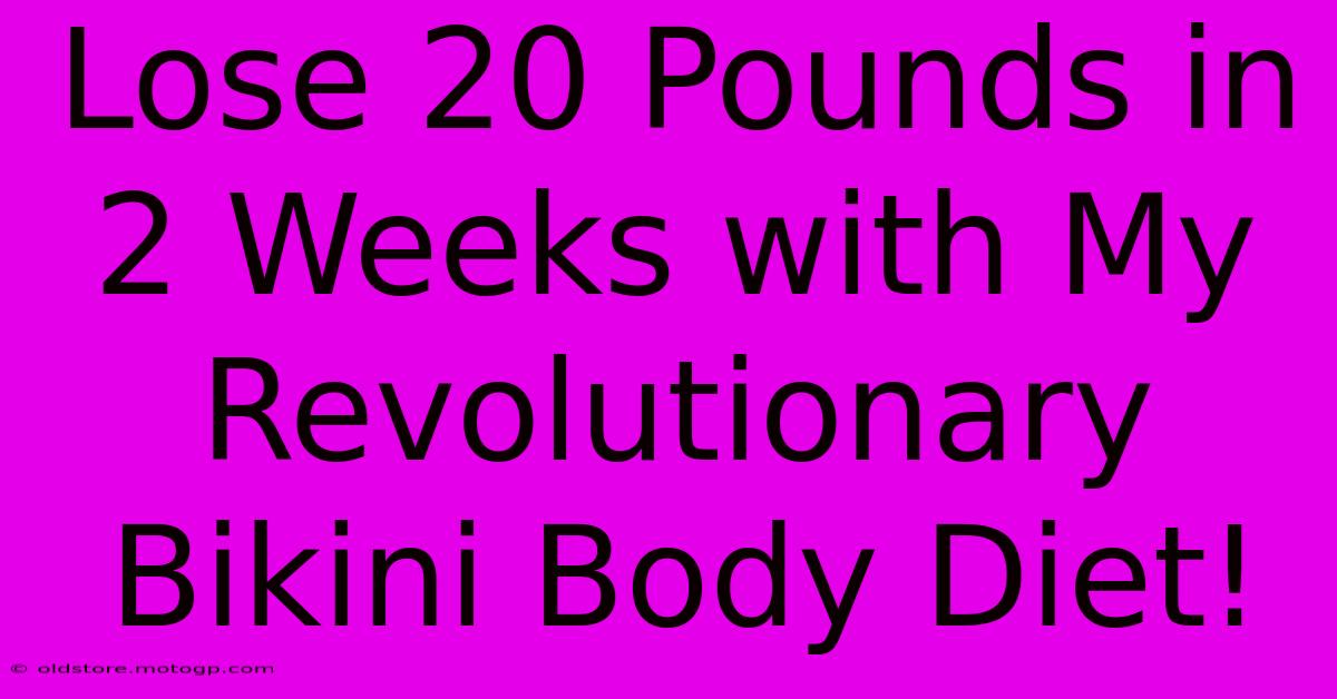 Lose 20 Pounds In 2 Weeks With My Revolutionary Bikini Body Diet!