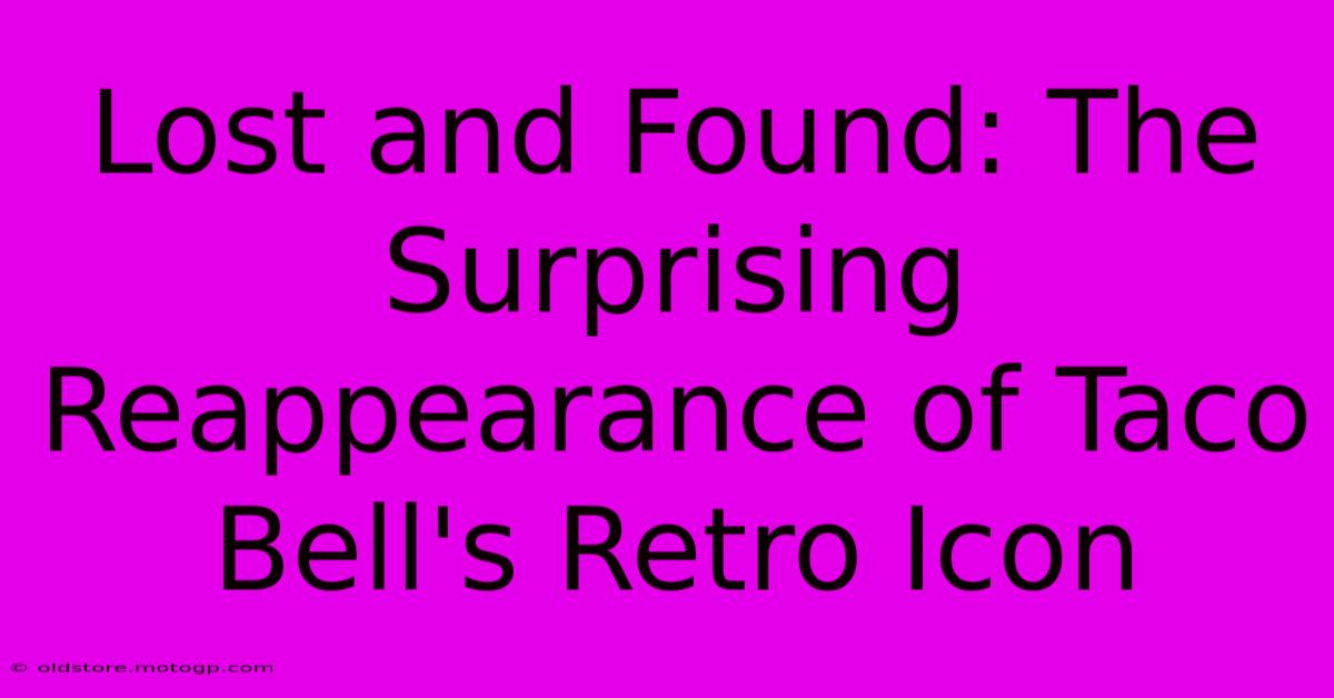 Lost And Found: The Surprising Reappearance Of Taco Bell's Retro Icon