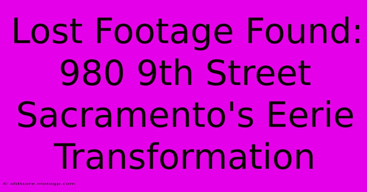 Lost Footage Found: 980 9th Street Sacramento's Eerie Transformation