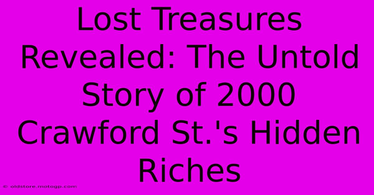 Lost Treasures Revealed: The Untold Story Of 2000 Crawford St.'s Hidden Riches