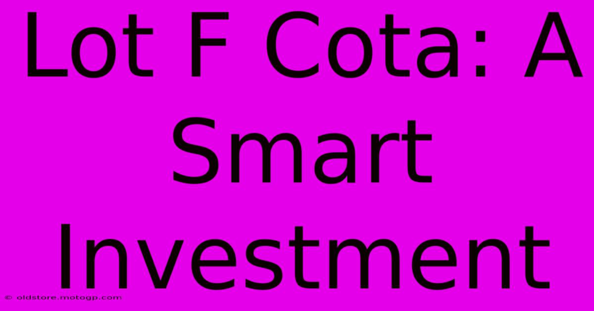 Lot F Cota: A Smart Investment