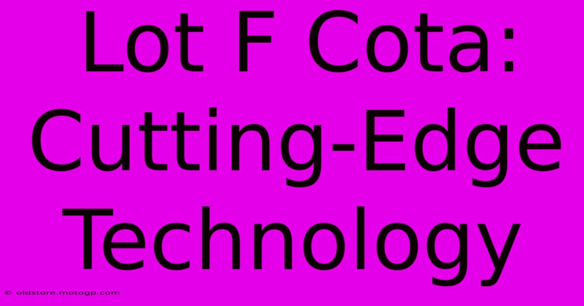 Lot F Cota: Cutting-Edge Technology