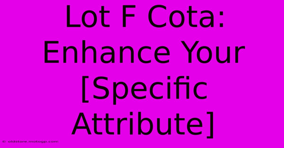 Lot F Cota: Enhance Your [Specific Attribute]