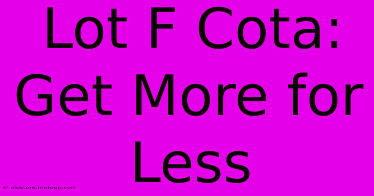 Lot F Cota: Get More For Less