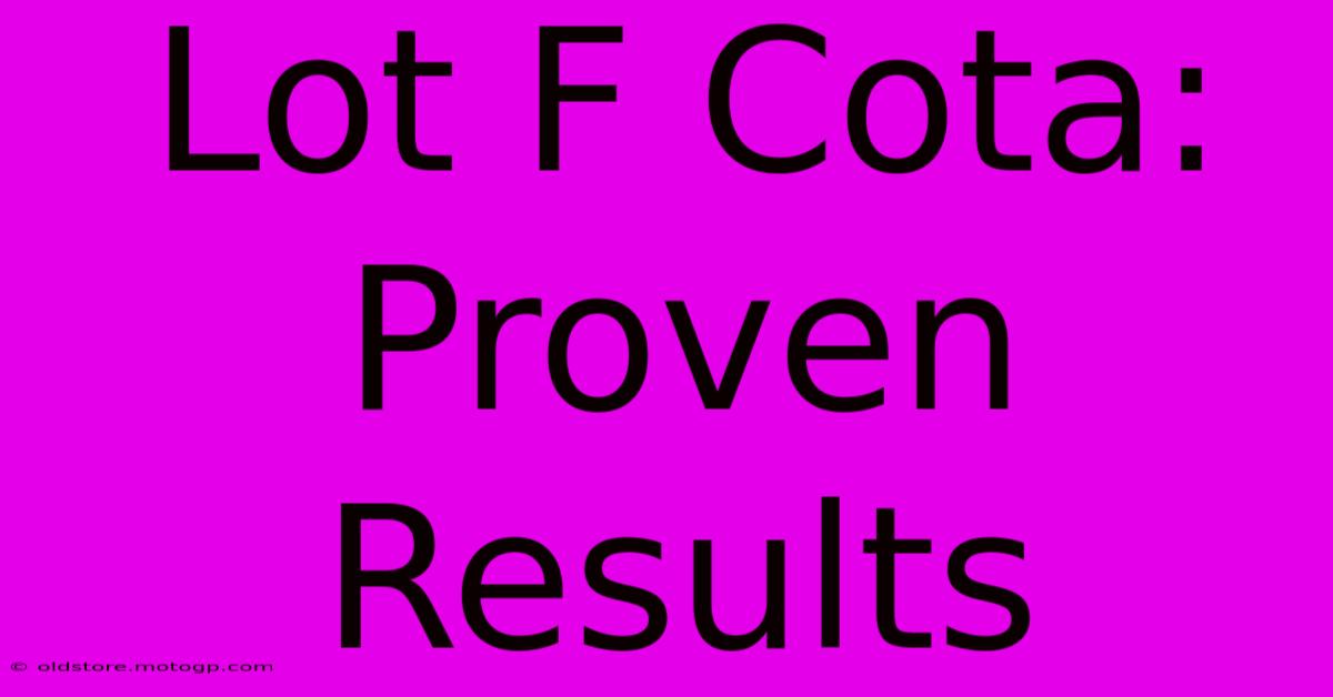 Lot F Cota: Proven Results