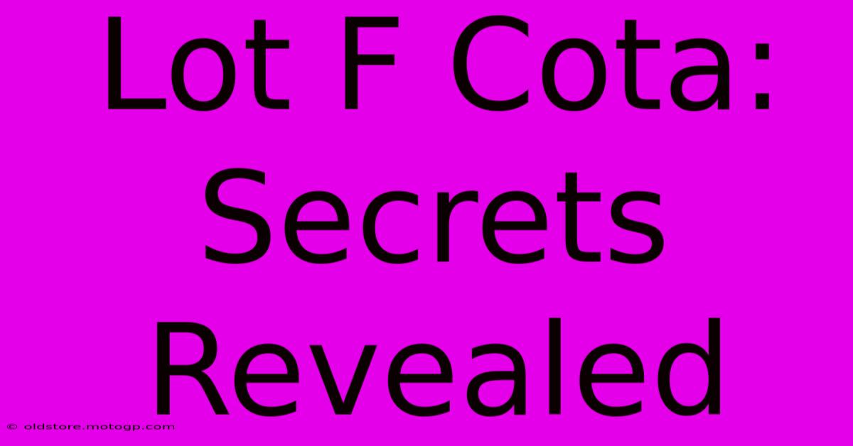 Lot F Cota: Secrets Revealed