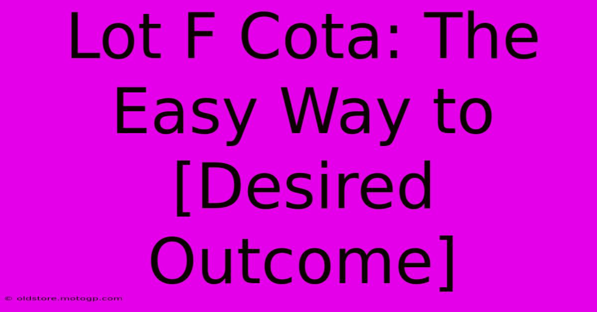 Lot F Cota: The Easy Way To [Desired Outcome]