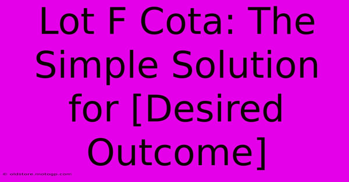 Lot F Cota: The Simple Solution For [Desired Outcome]