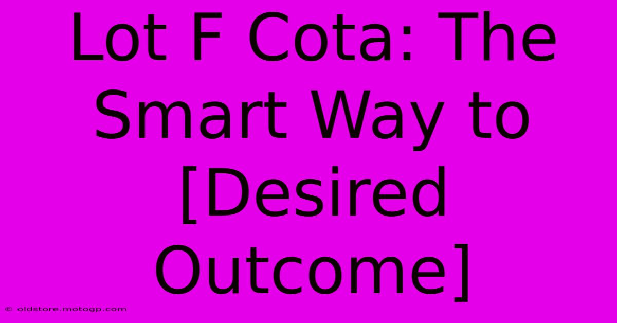 Lot F Cota: The Smart Way To [Desired Outcome]