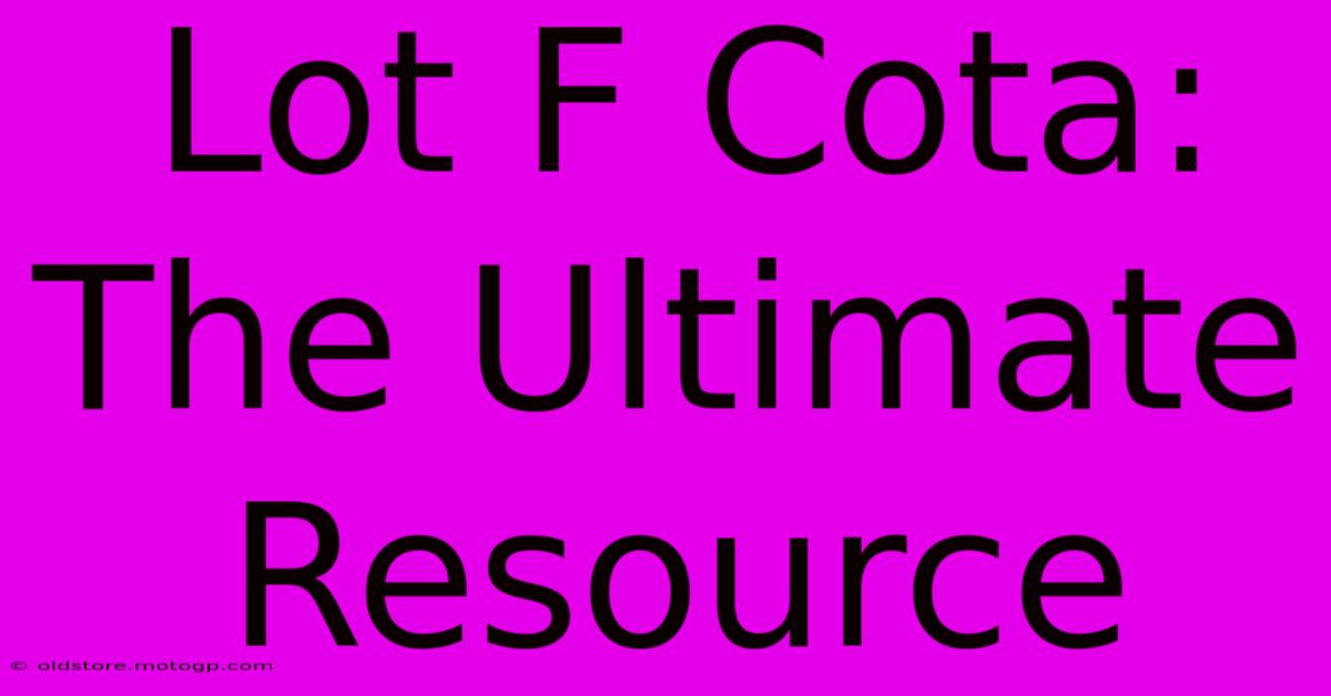 Lot F Cota: The Ultimate Resource