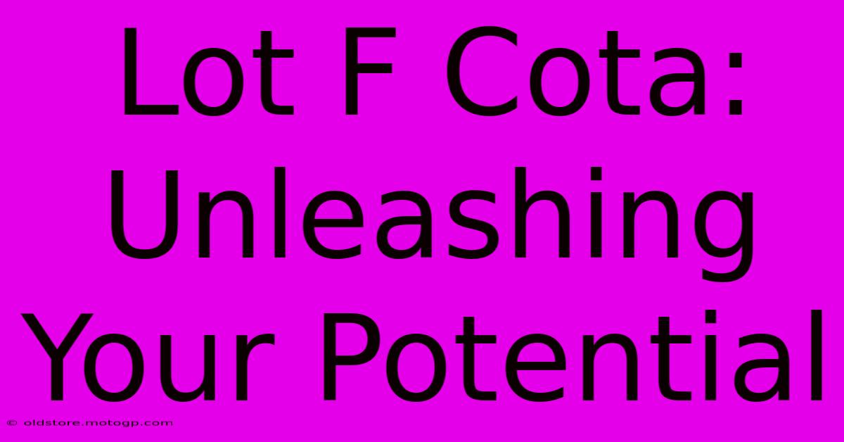 Lot F Cota: Unleashing Your Potential